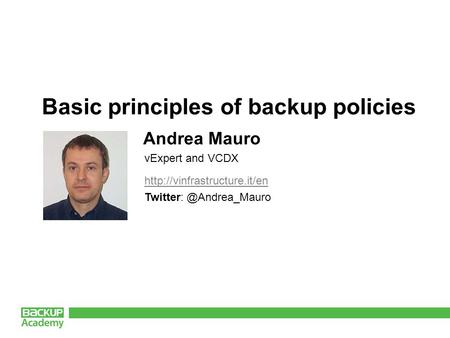 Basic principles of backup policies Andrea Mauro vExpert and VCDX.