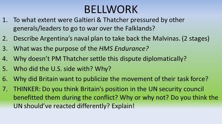 BELLWORK 1.To what extent were Galtieri & Thatcher pressured by other generals/leaders to go to war over the Falklands? 2.Describe Argentina’s naval plan.