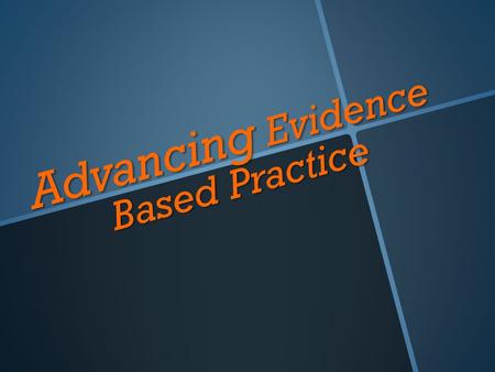 Advancing Evidence Based Practice. Objectives of Today’s Workshop Define EBP Define EBP Review levels of evidence Review levels of evidence Review of.