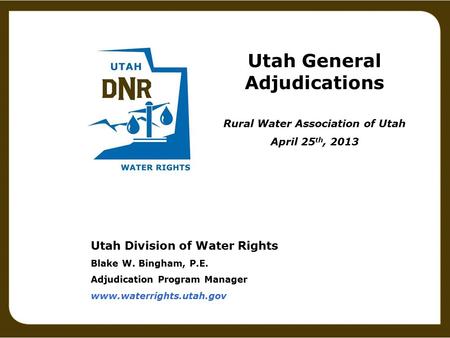 Utah Division of Water Rights Blake W. Bingham, P.E. Adjudication Program Manager www.waterrights.utah.gov Utah General Adjudications Rural Water Association.