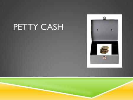 PETTY CASH. PURPOSE  Money is used to buy small items, particularly when cash is needed to pay for them.  Examples – postage, stamps, travel expenses,