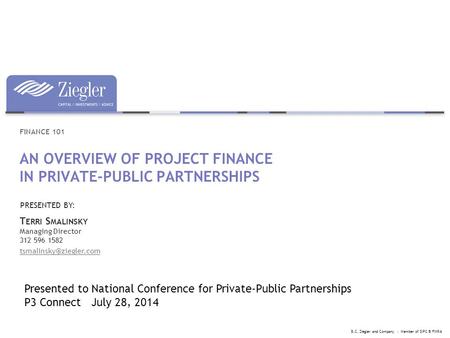 AN OVERVIEW OF PROJECT FINANCE IN PRIVATE-PUBLIC PARTNERSHIPS FINANCE 101 T ERRI S MALINSKY Managing Director 312 596 1582 B.C.