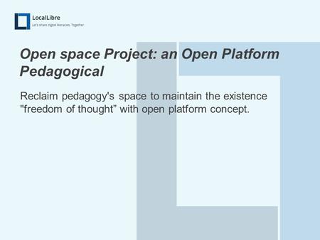 Open space Project: an Open Platform Pedagogical Reclaim pedagogy's space to maintain the existence freedom of thought” with open platform concept.