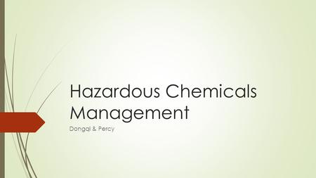 Hazardous Chemicals Management Dongqi & Percy. What indeed is this new major?  This course is mainly about use management methods to manage the hazardous.