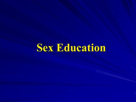 Sex Education. “Most opposition to sexuality education is based on the assumption that knowledge is dangerous-- that learning about sex will encourage.