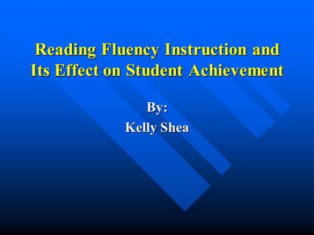 Reading Fluency Instruction and Its Effect on Student Achievement By: Kelly Shea.