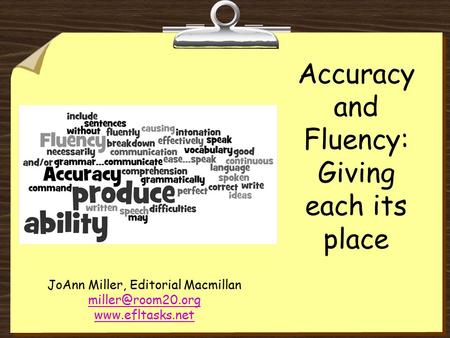 Accuracy and Fluency: Giving each its place JoAnn Miller, Editorial Macmillan