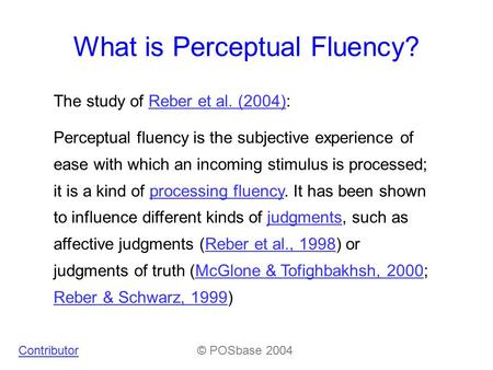What is Perceptual Fluency? The study of Reber et al. (2004):Reber et al. (2004) Perceptual fluency is the subjective experience of ease with which an.