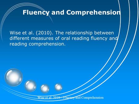 Wise et al. 2010—Fluency and Comprehension Fluency and Comprehension Wise et al. (2010). The relationship between different measures of oral reading fluency.