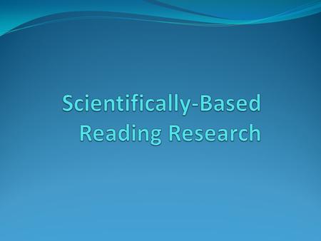 Scientifically-Based Reading Research prevents the use of unreliable and untested methods that can actually impede academic progress makes teaching more.