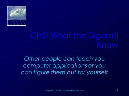 1 CH2: What the Digerati Know Other people can teach you computer applications or you can figure them out for yourself © Copyright L. Snyder, 2004, modified.