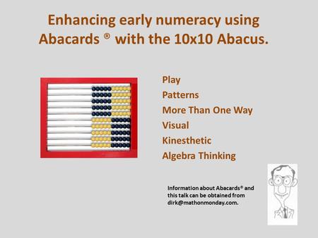 Enhancing early numeracy using Abacards ® with the 10x10 Abacus. Play Patterns More Than One Way Visual Kinesthetic Algebra Thinking Information about.