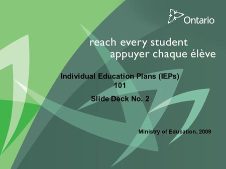 1 Ministry of Education, 2009 Individual Education Plans (IEPs) 101 Slide Deck No. 2.