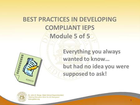 BEST PRACTICES IN DEVELOPING COMPLIANT IEPS Module 5 of 5 Everything you always wanted to know… but had no idea you were supposed to ask! 1.
