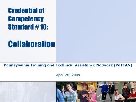 Pennsylvania Training and Technical Assistance Network (PaTTAN) April 28, 2009 Credential of Competency Standard # 10: Collaboration.