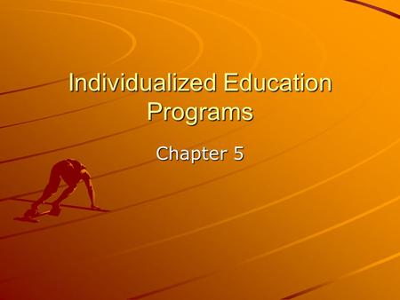Individualized Education Programs Chapter 5. Individualized Programs for Students with Disabilities Depending on the circumstances, any one of three different.