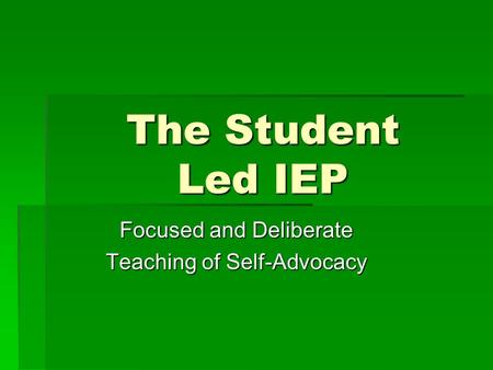 The Student Led IEP Focused and Deliberate Teaching of Self-Advocacy.
