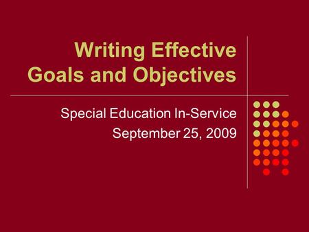 Writing Effective Goals and Objectives Special Education In-Service September 25, 2009.