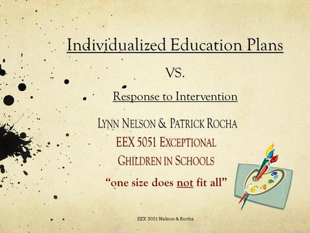 Individualized Education Plans VS. Response to Intervention EEX 5051 Nelson & Rocha.