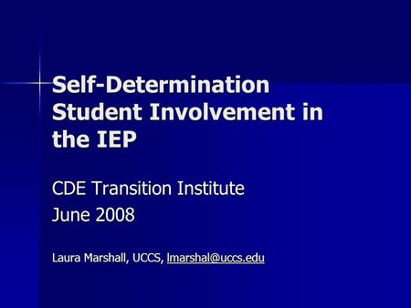 Self-Determination Student Involvement in the IEP CDE Transition Institute June 2008 Laura Marshall, UCCS,