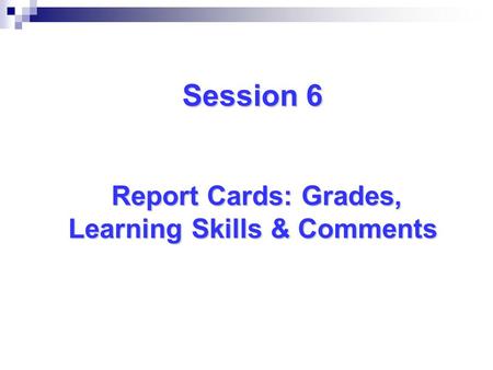 Session 6 Report Cards: Grades, Learning Skills & Comments.