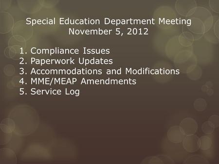 1. Compliance Issues 2. Paperwork Updates 3. Accommodations and Modifications 4. MME/MEAP Amendments 5. Service Log Special Education Department Meeting.