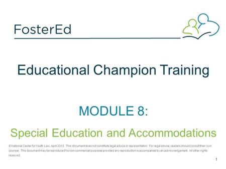 Educational Champion Training MODULE 8: Special Education and Accommodations © National Center for Youth Law, April 2013. This document does not constitute.
