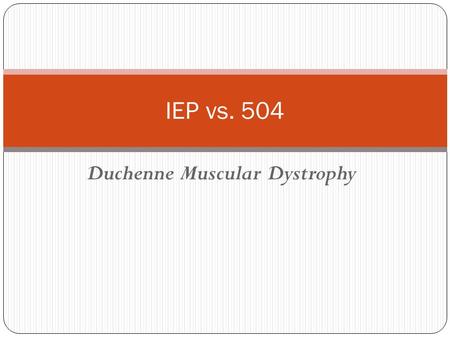 Duchenne Muscular Dystrophy IEP vs. 504. 504 Section 504 is the part of the Rehabilitation Act of 1973 that applies to persons (including students) with.