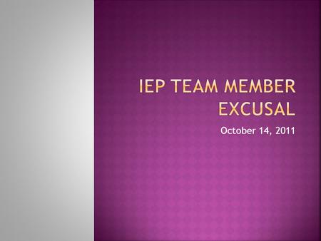 October 14, 2011.  BUT you still need to participate in IEP meetings in a well-documented, meaningful manner.