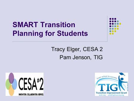 SMART Transition Planning for Students Tracy Elger, CESA 2 Pam Jenson, TIG.