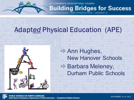 Adapted Physical Education (APE)  Ann Hughes, New Hanover Schools  Barbara Meleney, Durham Public Schools.