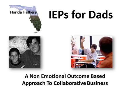 IEPs for Dads A Non Emotional Outcome Based Approach To Collaborative Business.