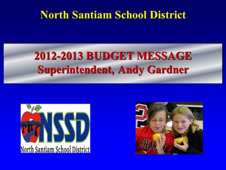 North Santiam School District 2012-2013 BUDGET MESSAGE Superintendent, Andy Gardner.