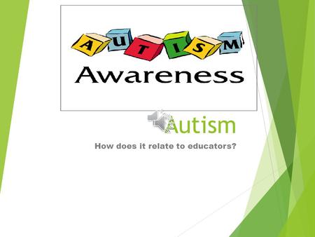 Autism How does it relate to educators?. What is Autism? A neurological disorder A spectrum disorder including varying degrees Difficulties in social.