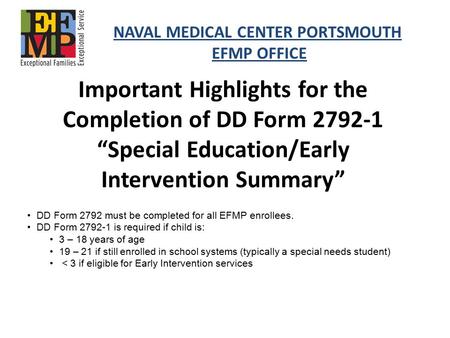 Important Highlights for the Completion of DD Form 2792-1 “Special Education/Early Intervention Summary” NAVAL MEDICAL CENTER PORTSMOUTH EFMP OFFICE DD.