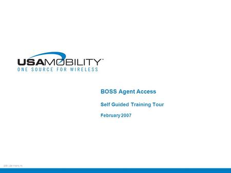 2005 USA Mobility Inc. BOSS Agent Access Self Guided Training Tour February 2007.