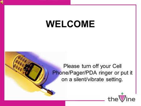 WELCOME Please turn off your Cell Phone/Pager/PDA ringer or put it on a silent/vibrate setting.