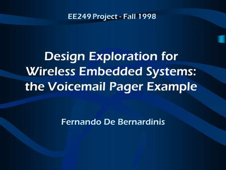 Design Exploration for Wireless Embedded Systems: the Voicemail Pager Example Fernando De Bernardinis EE249 Project - Fall 1998.