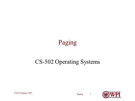 Paging 1 CS502 Spring 2006 Paging CS-502 Operating Systems.