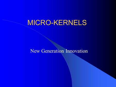 MICRO-KERNELS New Generation Innovation. The contents Traditional OS view & its problems. Micro-kernel : introduction to concept. First generation micro-kernels.