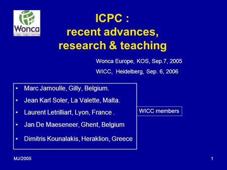 MJ/20051 ICPC : recent advances, research & teaching Marc Jamoulle, Gilly, Belgium. Jean Karl Soler, La Valette, Malta. Laurent Letrilliart, Lyon, France.