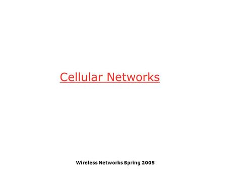Wireless Networks Spring 2005 Cellular Networks. Wireless Networks Spring 2005 Cellular Network Organization  Use multiple low-power transmitters (100.