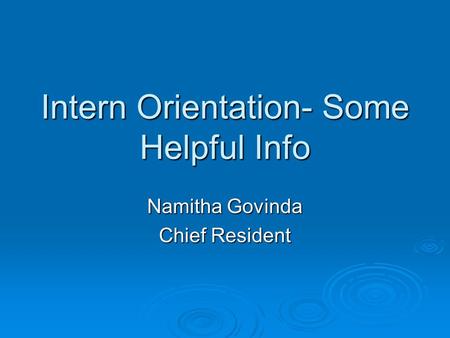Intern Orientation- Some Helpful Info Namitha Govinda Chief Resident.