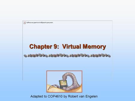 Chapter 9: Virtual Memory Adapted to COP4610 by Robert van Engelen.