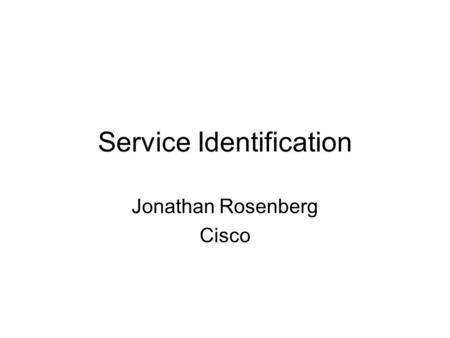 Service Identification Jonathan Rosenberg Cisco. Agenda Service Identification Architecture draft (draft-rosenberg-sipping-service- identification) Media.