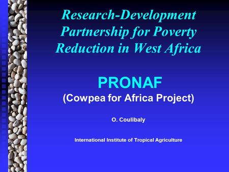 Research-Development Partnership for Poverty Reduction in West Africa PRONAF (Cowpea for Africa Project) O. Coulibaly International Institute of Tropical.