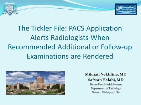 The Tickler File: PACS Application Alerts Radiologists When Recommended Additional or Follow-up Examinations are Rendered Mikhail Nekhline, MD Safwan.
