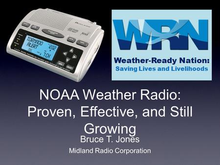 NOAA Weather Radio: Proven, Effective, and Still Growing Bruce T. Jones Midland Radio Corporation.