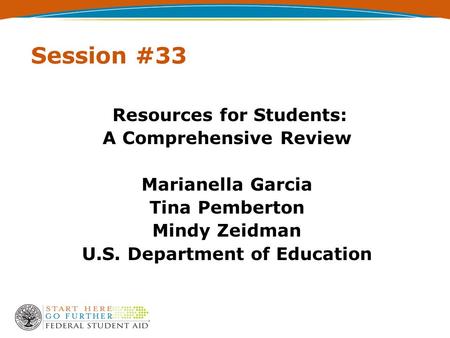Session #33 Resources for Students: A Comprehensive Review Marianella Garcia Tina Pemberton Mindy Zeidman U.S. Department of Education.