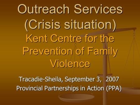 Outreach Services (Crisis situation) Kent Centre for the Prevention of Family Violence Tracadie-Sheila, September 3, 2007 Provincial Partnerships in Action.